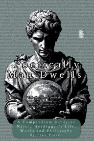 Title: Poetically Man Dwells: An Introduction to Heidegger's OntoChronology, Author: Finn Porter