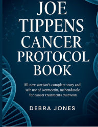Title: JOE TIPPENS CANCER PROTOCOL BOOK: ALL NEW SURVIVOR'S COMPLETE STORY AND SAFE USE OF IVERMECTIN, FENBENDAZOLE, MEBENDAZOLE FOR CANCER TREATMENTS, Author: ASH BONE