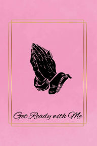Title: Get Ready with Me: A Beautiful Prayer Journal for Women/ 6x 9 paperback with Daily Gratitude Pages and Prayer Requests, Author: Aster Bereket