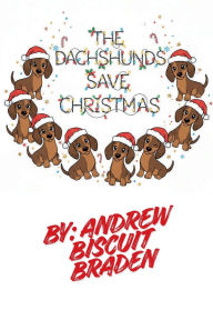 Title: The Dachshunds Save Christmas, Author: Andrew Biscuit Braden