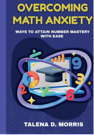 Title: Overcoming Math Anxiety: Ways To Attain Number Mastery With Ease, Author: Kendrick Marcus