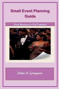 Title: Small Event Planning Guide: From Reunions to Get-Togethers, Author: Zebie Grayson