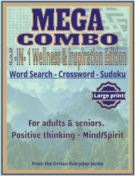 Title: MEGA COMBO 3-in-1 Large Print Puzzle Book: Wellness & Inspiration Edition:150 Puzzles for Adults & Seniors: Word Search, Crossword & Sudoku to Find Calmness, Stress Relief, and Positive Thinking, Author: Driven Everyday Living