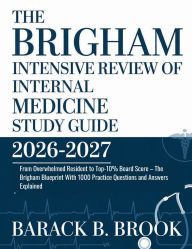 Title: The Brigham Intensive Review of Internal Medicine Study Guide 2026-2027: From Overwhelmed Resident to Top-10% Board Score - The Brigham Blueprint With 1000 Practice Questions and Answers Explai, Author: Barack B. Brook