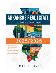 Title: ARKANSAS REAL ESTATE LICENSE EXAM PREP 2025/2026: Proven Question and Answer Practice for Every Key Subject Area, Author: Matt K. David