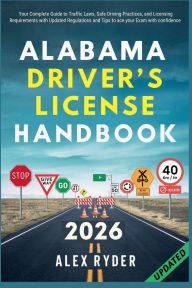 Title: ALABAMA DRIVER'S LICENSE HANDBOOK: Your Complete Guide to Traffic Laws, Safe Driving Practices, and Licensing Requirements with Updated Regulations, Author: Alex Ryder