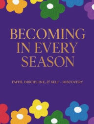 Title: Becoming in Every Season: A Guided Journal for Faith, Discipline & Self-Discovery, Author: Taneshia Simmons