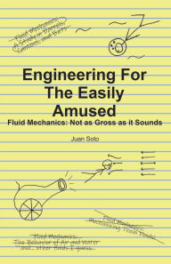 Title: Engineering for the Easily Amused: Fluid Mechanics: Not as Gross as it Sounds, Author: Juan Soto