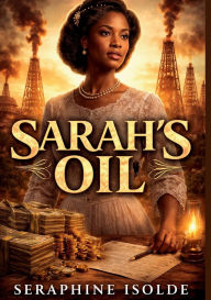 Title: SARAH'S OIL: Sarah Rector: The Untold Story of America's Black Oil Heiress and the Fight for Wealth, Justice, and Legacy, Author: Liora Finch
