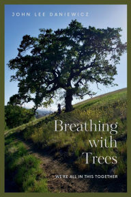 Title: Breathing with Trees: We're All In This Together, Author: John Daniewicz