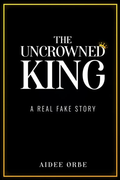 THE UNCROWNED KING: A REAL FAKE STORY