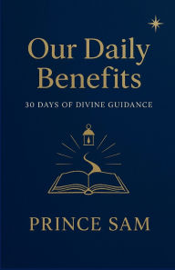 Title: OUR DAILY BENEFITS: 30 Days of Divine Guidance:Find Clarity and Direction Through God's Word This Christmas Season, Author: PRINCE SAM