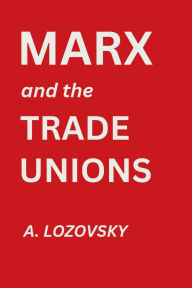 Title: Marx and the Trade Unions, Author: A. Lozovsky