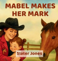 Title: Mabel Makes Her Mark, Author: Slater Jones
