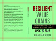 Title: RESILIENT VALUE CHAINS: HOW COMPANIES CAN WIN IN UNCERTAIN TIMES, Author: Sumantra Sengupta