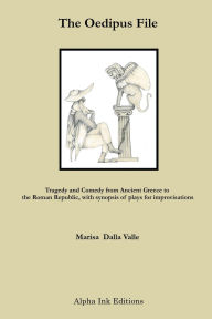 Title: The Oedipus File: Tragedy and Comedy from Ancient Greece to the Roman Republic, with summaries of plays for improvisations, Author: Marisa Dalla Valle