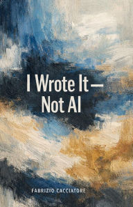 Title: I Wrote It - Not AI, Author: Fabrizio Cacciatore