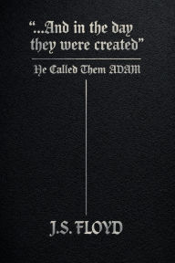 Title: ...And in the day they were created: He Called Them ADAM, Author: Floyd J. Sanders