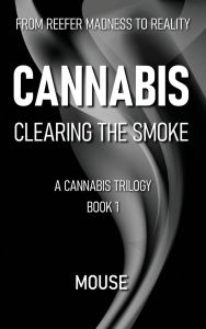 Title: Cannabis: Clearing the Smoke:From Reefer Madness to Reality, Author: Mouse