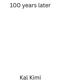 Title: 100 years later, Author: Kal Kimi