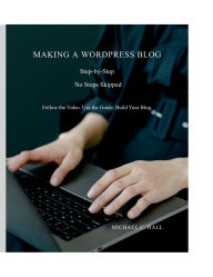 Title: Making a WordPress Blog: Step-by-Step: No Steps Skipped, Author: Michael Hall