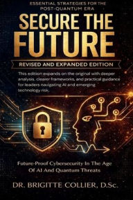 Title: Secure The Future: Future-Proof Cybersecurity In The Age Of AI And Quantum Threats, Author: Collier Brigitte