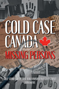 Title: Cold Case Canada: Missing Persons:True Stories of People That Vanished Without A Trace, Author: Growthlyfe
