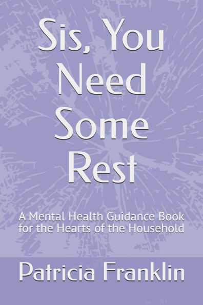 Sis, You Need Some Rest: A Mental Health Guidance Book for the Hearts of the Household