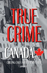 Title: True Crime Canada: Chilling Cases Solved Years Later, Author: Growthlyfe