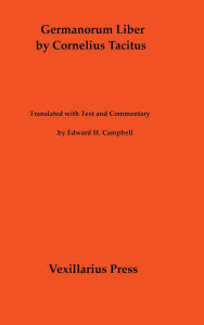 Title: Germanorum Liber by Cornelius Tacitus: Translated with Text and Commentary, Author: Edward H. Campbell