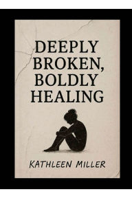 Title: Deeply Broken, Boldly Healing, Author: miller
