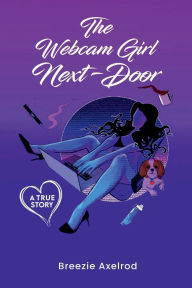 Title: The Webcam Girl Next-Door, Author: Breezie Axelrod