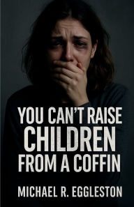 Title: YOU CAN'T RAISE CHILDREN FROM A COFFIN, Author: Michael Eggleston