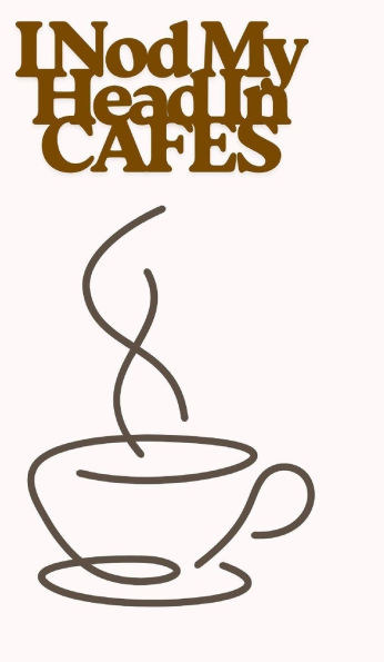 I Nod My Head In Cafes