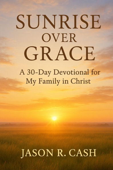 Sunrise Over Grace - A 30 Day Devotional for My Family Christ