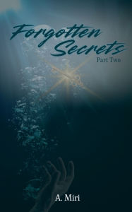Title: Forgotten Secrets Part Two, Author: A Miri