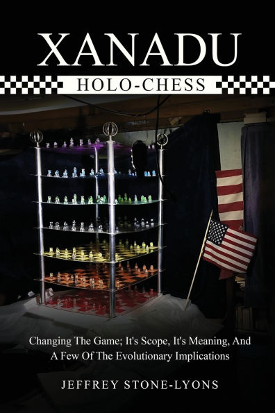 Xanadu Holo-Chess: Changing The Game: Its Scope, Meaning, And A Few Of Evolutionary Implications