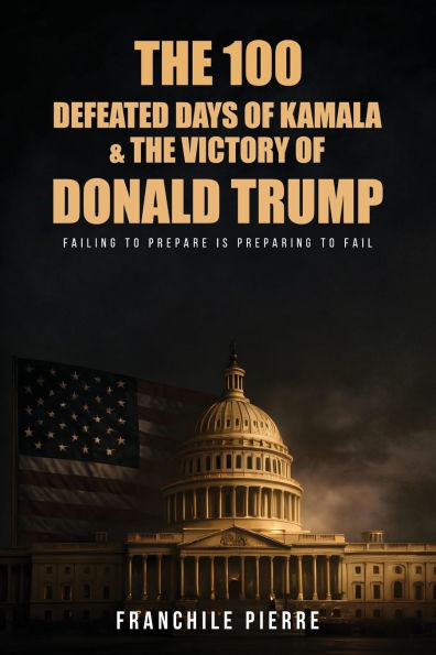 The 100 Defeated Days Of Kamala & Victory Donald Trump: Failing To Prepare Is Preparing Fail