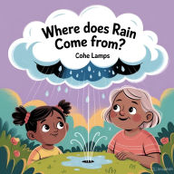 Title: Where Does Rain Come From?, Author: Cohe Lamps