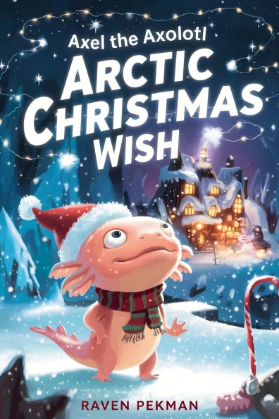 Axel the Axolotl's Arctic Christmas Wish: A magical winter adventure about courage, friendship, and saving Christmas joy ❄️✨