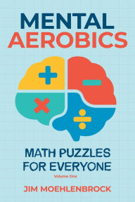 Title: Mental Aerobics -- Math Puzzles for Everyone, Author: Jim Moehlenbrock
