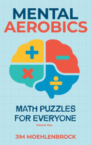 Title: Mental Aerobics -- Math Puzzles for Everyone, Author: Jim Moehlenbrock