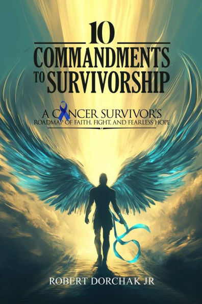 10 Commandments to Survivorship: A Cancer Survivor's Roadmap Of Faith, Fight, And Fearless Hope