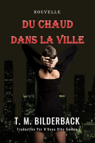 Title: Du Chaud Dans La Ville - Nouvelle, Author: T. M. Bilderback