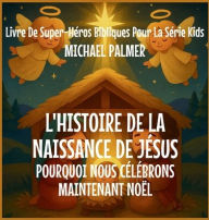 Title: L'Histoire De La Naissance De Jï¿½sus: Pourquoi Nous Cï¿½lï¿½brons Maintenant Noï¿½l, Author: Michael Palmer