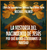 Title: La Historia Del Nacimiento De Jesï¿½s: Por Quï¿½ Ahora Celebramos La Navidad, Author: Michael Palmer