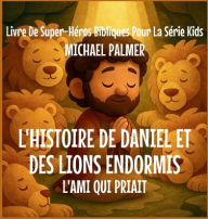 Title: L'histoire de Daniel et des Lions Endormis: L'Ami Qui Priait, Author: Michael Palmer