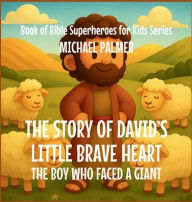 Title: The Story Of David's Little Brave Heart: The Boy Who Faced a Giant, Author: Michael Palmer