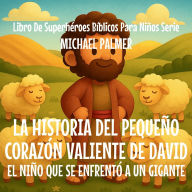 Title: La Historia Del Pequeï¿½o Corazï¿½n Valiente De David: El Niï¿½o Que Se Enfrentï¿½ a un Gigante, Author: Michael Palmer