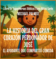 Title: La Historia Del Gran CorazÃ¯Â¿Â½n Perdonador De JosÃ¯Â¿Â½: El Ayudante Que CompartiÃ¯Â¿Â½ Comida, Author: Michael Palmer